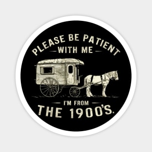 PLEASE BE PATIENT WITH ME I'M FROM THE 1900S vintage Magnet